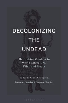 portada Decolonizing the Undead: Rethinking Zombies in World-Literature, Film, and Media (en Inglés)