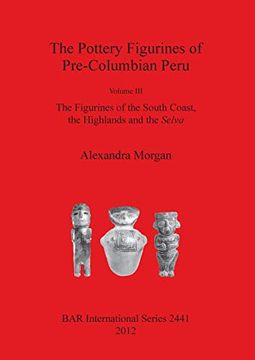 portada Pottery Figurines of Pre-Columbian Peru: Volume Iii: The Figurines of the South Coast, the Highlands and the (Bar International) (en Inglés)