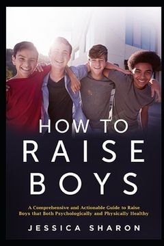 portada How to Raise Boys: A Comprehensive and Actionable Guide to raise Boys that both psychologically and physically healthy (en Inglés)