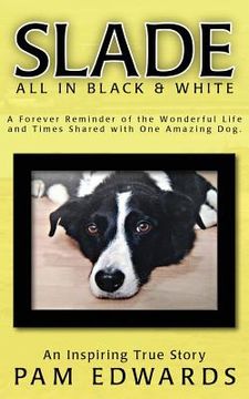 portada SLADE All In Black & White: A Forever Reminder of the Wonderful Life and Times Shared With One Amazing Dog (en Inglés)