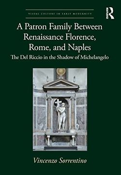 portada A Patron Family Between Renaissance Florence, Rome, and Naples: The del Riccio in the Shadow of Michelangelo (Visual Culture in Early Modernity) (en Inglés)