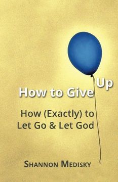portada How to Give Up: How (Exactly) to Let Go and Let God