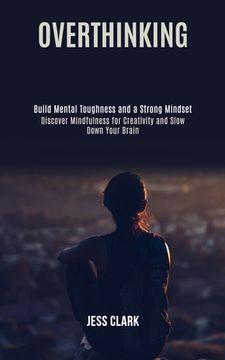 portada Overthinking: Discover Mindfulness for Creativity and Slow Down Your Brain (Build Mental Toughness and a Strong Mindset) 