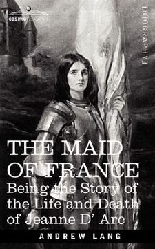 portada the maid of france: being the story of the life and death of jeanne d' arc (en Inglés)