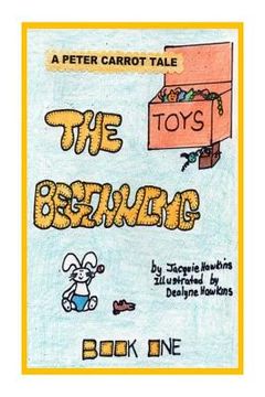 portada The Beginning: The first book in The Peter Carrot Tales, The Beginning tells the story of the Carrot family, Mom and Dad and their fo (en Inglés)