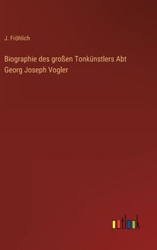 portada Biographie des großen Tonkünstlers Abt Georg Joseph Vogler (in German)