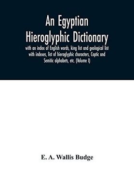 portada An Egyptian Hieroglyphic Dictionary: With an Index of English Words; King List and Geological List With Indexes; List of Hieroglyphic Characters; Coptic and Semitic Alphabets; Etc. (Volume i) (en Inglés)