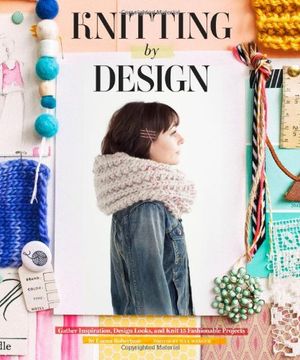 portada Knitting by Design: Gather Inspiration, Design Looks, and Knit 15 Fashionable Projects (en Inglés)