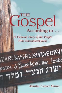 portada The Gospel According to ...: A Fictional Story of the People Who Encountered Jesus (in English)