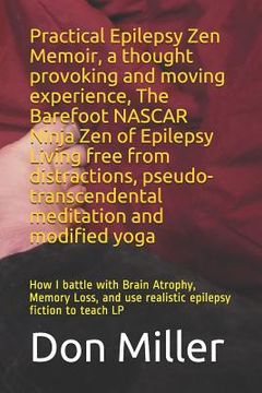 portada Practical Epilepsy Zen Memoir, a Thought Provoking and Moving Experience, the Barefoot NASCAR Ninja Zen of Epilepsy Living Free from Distractions, Pse
