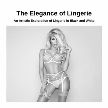 portada The Elegance of Lingerie: An Artistic Exploration of Lingerie in Black and White (en Inglés)
