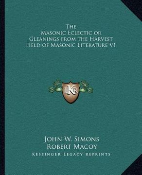 portada the masonic eclectic or gleanings from the harvest field of masonic literature v1 (en Inglés)