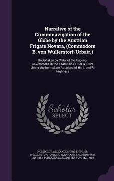 portada Narrative of the Circumnavigation of the Globe by the Austrian Frigate Novara, (Commodore B. von Wullerstorf-Urbair, ): Undertaken by Order of the Imp (en Inglés)