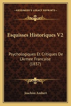 portada Esquisses Historiques V2: Psychologiques Et Critiques De L'Armee Francaise (1837) (en Francés)