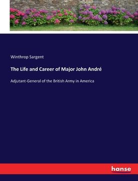 portada The Life and Career of Major John André: Adjutant-General of the British Army in America (en Inglés)