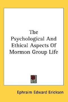 portada the psychological and ethical aspects of mormon group life (en Inglés)