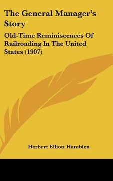 portada the general manager's story: old-time reminiscences of railroading in the united states (1907) (en Inglés)