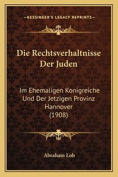 portada Die Rechtsverhaltnisse Der Juden: Im Ehemaligen Konigreiche Und Der Jetzigen Provinz Hannover (1908) (en Alemán)