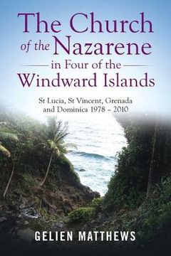 portada The Church of the Nazarene in Four of the Windward Islands: St Lucia, St Vincent, Grenada and Dominica 1978 - 2010 (en Inglés)