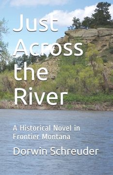 portada Just Across the River: A Historical Novel in Frontier Montana (en Inglés)