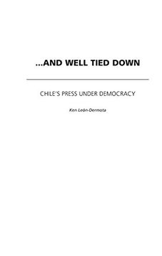 portada …And Well Tied Down: Chile's Press Under Democracy (in English)