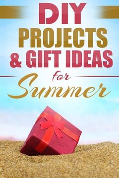 portada DIY Summer: Amazing Homemade Gifts & Gift Ideas for Summer (Crafts, Hobbies & Home, Do It Yourself) (en Inglés)