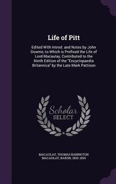 portada Life of Pitt: Edited With Introd. and Notes by John Downie, to Which is Prefixed the Life of Lord Macaulay, Contributed to the Ninth (in English)