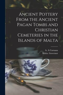 portada Ancient Pottery From the Ancient Pagan Tombs and Christian Cemeteries in the Islands of Malta (en Inglés)