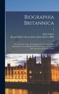portada Biographia Britannica: or, The Lives of the Most Eminent Persons Who Have Flourished in Great Britain and Ireland, From the Earliest Ages, Do (in English)