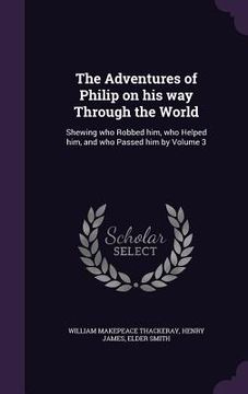 portada The Adventures of Philip on his way Through the World: Shewing who Robbed him, who Helped him, and who Passed him by Volume 3 (in English)