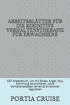 portada Arbeitsblätter Für Die Kognitive Verhaltenstherapie Für Erwachsene: CBT-Arbeitsbuch, um mit Stress, Angst, Wut, Stimmung kontrollieren, neue Verhalten (en Alemán)