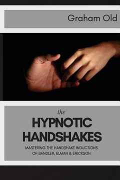 portada The Hypnotic Handshakes: Mastering The Handshake Inductions of Bandler, Elman and Erickson (en Inglés)