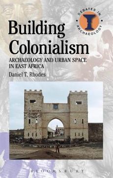 portada Building Colonialism: Archaeology and Urban Space in East Africa (en Inglés)