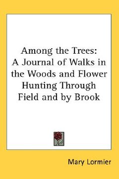portada among the trees: a journal of walks in the woods and flower hunting through field and by brook (en Inglés)