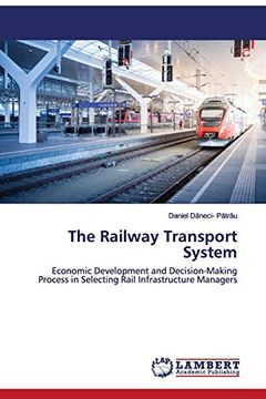 portada The Railway Transport System: Economic Development and Decision-Making Process in Selecting Rail Infrastructure Managers 