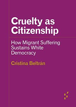 portada Cruelty as Citizenship: How Migrant Suffering Sustains White Democracy (Forerunners: Ideas First) (en Inglés)