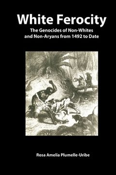 portada White Ferocity: The Genocides of Non-Whites and Non-Aryans from 1492 to Date (en Inglés)