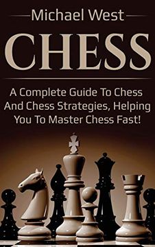 portada Chess: A Complete Guide to Chess and Chess Strategies, Helping you to Master Chess Fast! (en Inglés)