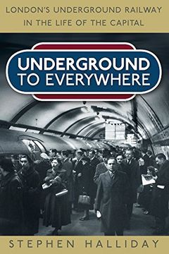 portada Underground to Everywhere: London's Underground Railway in the Life of the Capital