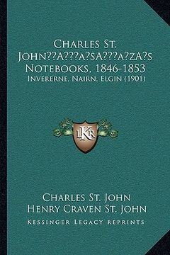 portada charles st. johna acentsacentsa a-acentsa acentss nots, 1846-1853: invererne, nairn, elgin (1901) (en Inglés)