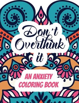 portada Don't Overthink it - An Anxiety Coloring Book: Adults Stress Releasing Coloring book with Inspirational Quotes, A Coloring Book for Grown-Ups Providin (en Inglés)