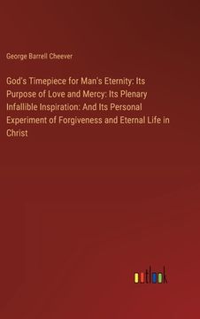 portada God's Timepiece for Man's Eternity: Its Purpose of Love and Mercy: Its Plenary Infallible Inspiration: And Its Personal Experiment of Forgiveness and (in English)