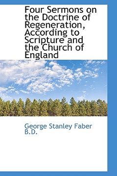 portada four sermons on the doctrine of regeneration, according to scripture and the church of england (en Inglés)