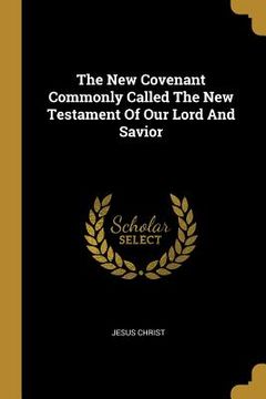 portada The New Covenant Commonly Called The New Testament Of Our Lord And Savior (en Inglés)