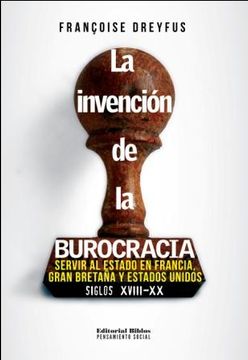 portada la Invencion de la Burocracia Servir al Estado en Francia Gran Bretaña y Estados Unidos