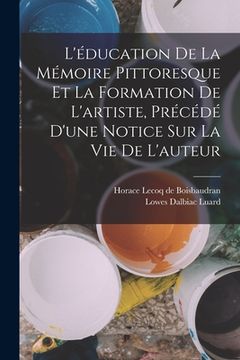 portada L'éducation de la mémoire pittoresque et la formation de l'artiste, précédé d'une notice sur la vie de l'auteur (en Francés)