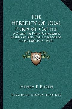 portada the heredity of dual purpose cattle: a study in farm economics based on red polled records from 1808-1915 (1918) (en Inglés)