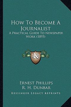 portada how to become a journalist: a practical guide to newspaper work (1895) (en Inglés)