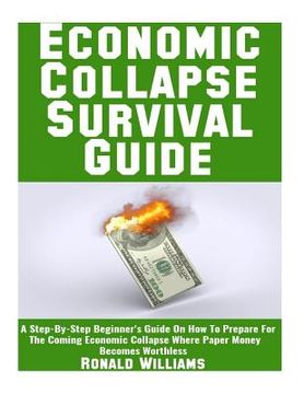 portada Economic Collapse Survival Guide: A Step-By-Step Beginner's Guide On How To Prepare For The Coming Economic Collapse Where Paper Money Becomes Worthle (en Inglés)