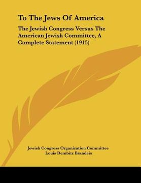 portada to the jews of america: the jewish congress versus the american jewish committee, a complete statement (1915) (en Inglés)